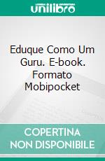 Eduque Como Um Guru. E-book. Formato EPUB ebook di Dr. Rosie Kuhn