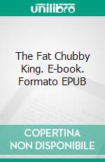 The Fat Chubby King. E-book. Formato Mobipocket