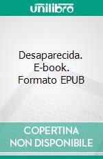 Desaparecida. E-book. Formato EPUB ebook