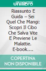 Riassunto E Guida – Sei Quel Che Mangi: Scopri Il Cibo Che Salva Vite E Previene Le Malattie. E-book. Formato EPUB ebook di Lee Tang