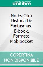 No Es Otra Historia De Fantasmas. E-book. Formato EPUB ebook di Steve Vernon