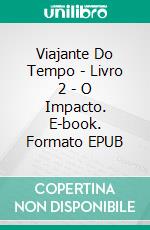 Viajante Do Tempo - Livro 2 - O Impacto. E-book. Formato EPUB ebook