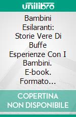 Bambini Esilaranti: Storie Vere Di Buffe Esperienze Con I Bambini. E-book. Formato EPUB ebook di Leroy Vincent