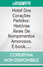 Hotel Dos Corações Partidos: Histórias Reais De Rompimentos Amorosos. E-book. Formato Mobipocket ebook di Leroy Vincent