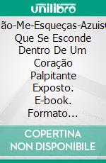 Não-Me-Esqueças-AzuisO Que Se Esconde Dentro De Um Coração Palpitante Exposto. E-book. Formato EPUB ebook di Alison Gray