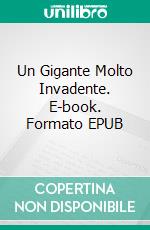 Un Gigante Molto Invadente. E-book. Formato Mobipocket ebook di Rafael Estrada