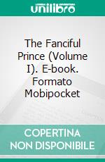 The Fanciful Prince (Volume I). E-book. Formato Mobipocket ebook