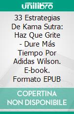 33 Estrategias De Kama Sutra: Haz Que Grite - Dure Más Tiempo Por Adidas Wilson. E-book. Formato EPUB ebook