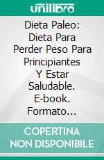 Dieta Paleo: Dieta Para Perder Peso Para Principiantes Y Estar Saludable. E-book. Formato EPUB ebook