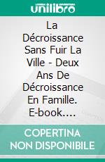 La Décroissance Sans Fuir La Ville - Deux Ans De Décroissance En Famille. E-book. Formato EPUB ebook
