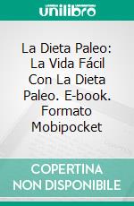 La Dieta Paleo: La Vida Fácil Con La Dieta Paleo. E-book. Formato Mobipocket ebook di Jota Hartzog