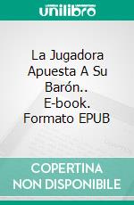 La Jugadora Apuesta A Su Barón.. E-book. Formato Mobipocket ebook