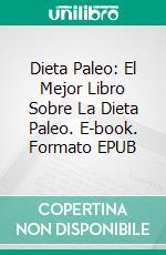 Dieta Paleo: El Mejor Libro Sobre La Dieta Paleo. E-book. Formato EPUB ebook