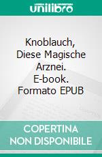 Knoblauch, Diese Magische Arznei. E-book. Formato Mobipocket ebook di MOHAMED BOUZITOUNE