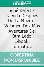 ¡qué Bella Es La Vida Después De La Muerte! Volumen Dos Mas Aventuras Del Otra Lado. E-book. Formato EPUB ebook