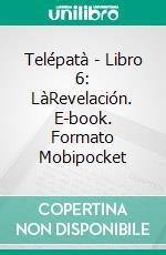 Telépatà - Libro 6: LàRevelación. E-book. Formato Mobipocket ebook