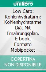 Low Carb: Kohlenhydratarm: Kohlenhydratarme Diät Mit Ernährungsplan. E-book. Formato EPUB