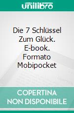 Die 7 Schlüssel Zum Glück. E-book. Formato Mobipocket ebook di MOHAMED BOUZITOUNE