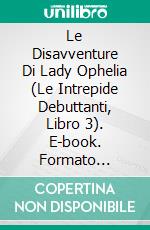 Le Disavventure Di Lady Ophelia (Le Intrepide Debuttanti, Libro 3). E-book. Formato Mobipocket