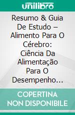 Resumo & Guia De Estudo – Alimento Para O Cérebro: Ciência Da Alimentação Para O Desempenho Cognitivo. E-book. Formato Mobipocket ebook di Lee Tang