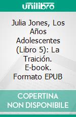 Julia Jones, Los Años Adolescentes (Libro 5): La Traición. E-book. Formato Mobipocket ebook