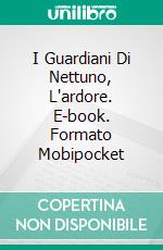 I Guardiani Di Nettuno, L'ardore. E-book. Formato Mobipocket ebook di P. Torres