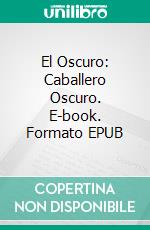 El Oscuro: Caballero Oscuro. E-book. Formato Mobipocket ebook di Kathryn Le Veque