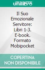 Il Suo Emozionale Servitore: Libri 1-3. E-book. Formato EPUB ebook