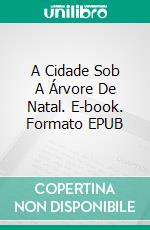 A Cidade Sob A Árvore De Natal. E-book. Formato EPUB ebook di JR Wirth