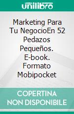 Marketing Para Tu NegocioEn 52 Pedazos Pequeños. E-book. Formato EPUB ebook di Owen Jones