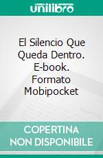 El Silencio Que Queda Dentro. E-book. Formato EPUB ebook