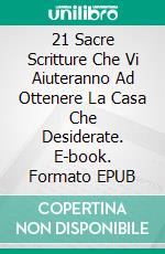 21 Sacre Scritture Che Vi Aiuteranno Ad Ottenere La Casa Che Desiderate. E-book. Formato EPUB ebook