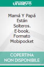Mamá Y Papá Están Solteros. E-book. Formato EPUB