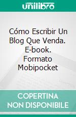 Cómo Escribir Un Blog Que Venda. E-book. Formato EPUB ebook di Richard G Lowe Jr