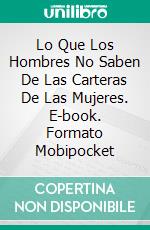 Lo Que Los Hombres No Saben De Las Carteras De Las Mujeres. E-book. Formato Mobipocket ebook di Musanni Daniel