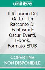 Il Richiamo Del Gatto - Un Racconto Di Fantasmi E Oscuri Eventi. E-book. Formato EPUB ebook di Steve Vernon