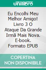 Eu Encolhi Meu Melhor Amigo! Livro 3 O Ataque Da Grande Irmã Mais Nova. E-book. Formato EPUB ebook