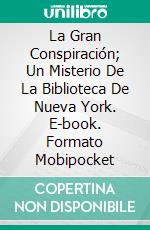 La Gran Conspiración; Un Misterio De La Biblioteca De Nueva York. E-book. Formato EPUB ebook