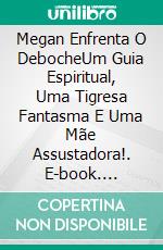 Megan Enfrenta O DebocheUm Guia Espiritual, Uma Tigresa Fantasma E Uma Mãe Assustadora!. E-book. Formato EPUB ebook di Owen Jones