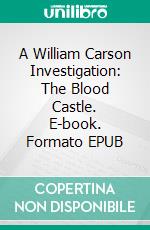 A William Carson Investigation: The Blood Castle. E-book. Formato EPUB ebook di Anthony Stefano