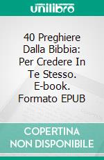 40 Preghiere Dalla Bibbia: Per Credere In Te Stesso. E-book. Formato EPUB ebook