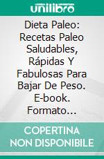 Dieta Paleo: Recetas Paleo Saludables, Rápidas Y Fabulosas Para Bajar De Peso. E-book. Formato EPUB ebook