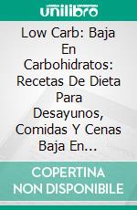 Low Carb: Baja En Carbohidratos: Recetas De Dieta Para Desayunos, Comidas Y Cenas Baja En Carbohidratos (Cocinar Sin Carbohidratos). E-book. Formato EPUB ebook di Robert Douglas