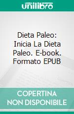 Dieta Paleo: Inicia La Dieta Paleo. E-book. Formato EPUB ebook di Brad Sader