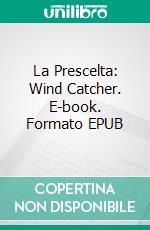 La Prescelta: Wind Catcher. E-book. Formato EPUB ebook di Jeff Altabef