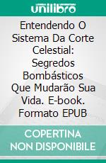 Entendendo O Sistema Da Corte Celestial: Segredos Bombásticos Que Mudarão Sua Vida. E-book. Formato EPUB ebook di Bill Vincent