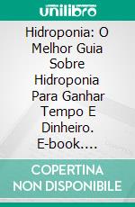 Hidroponia: O Melhor Guia Sobre Hidroponia Para Ganhar Tempo E Dinheiro. E-book. Formato EPUB ebook di Adidas Wilson