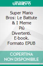 Super Mario Bros: Le Battute & I Meme Più Divertenti. E-book. Formato Mobipocket ebook di Hiddenstuff Entertainment