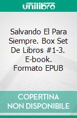 Salvando El Para Siempre. Box Set De Libros #1-3. E-book. Formato EPUB ebook