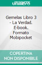 Gemelas Libro 3 - La Verdad. E-book. Formato EPUB ebook